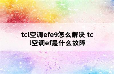 tcl空调efe9怎么解决 tcl空调ef是什么故障